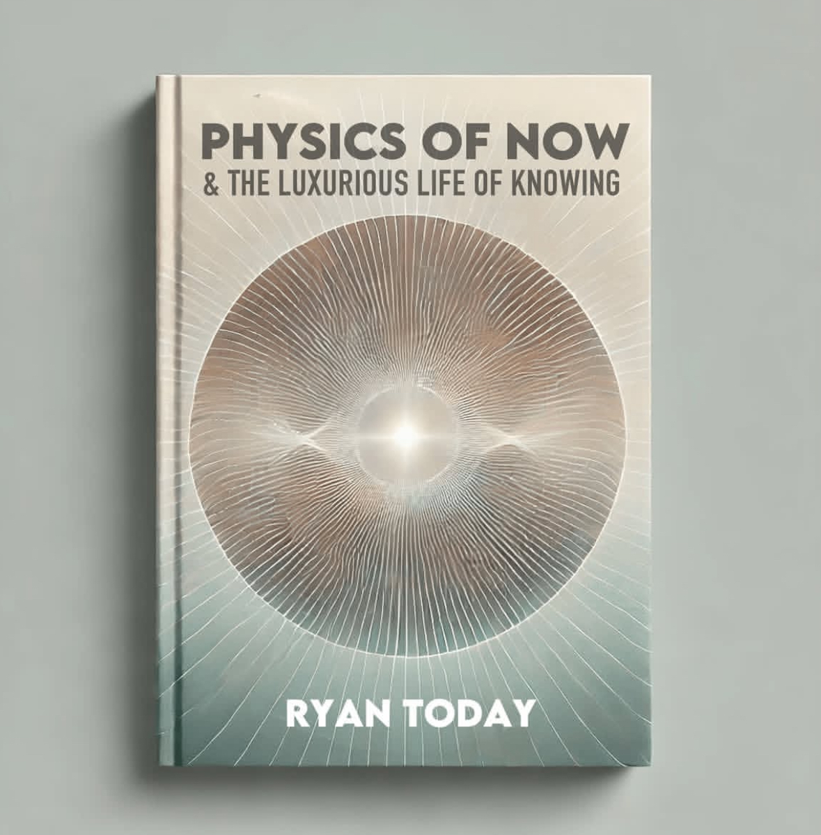Physics of Now and The Luxurious Life of Knowing by Ryan Today