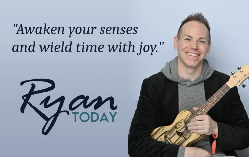 Ryan Today holding a ukulele beside the words Awaken your senses and wield time with joy.